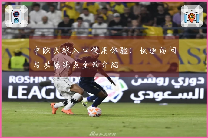 中欧买球入口使用体验：快速访问与功能亮点全面介绍